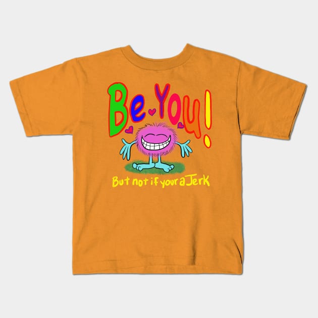 Be you!!!! Cuz your awesome- but don’t be a jerk… if your a jerk, don’t. Kids T-Shirt by wolfmanjaq